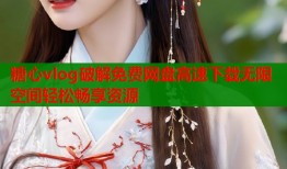 糖心vlog破解免费网盘高速下载无限空间轻松畅享资源
