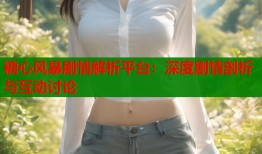 糖心风暴剧情解析平台：深度剧情剖析与互动讨论