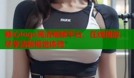 糖心logo高清视频平台，在线播放，尽享清新视觉体验