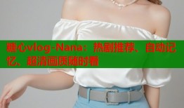 糖心vlog-Nana：热剧推荐、自动记忆、超清画质随时看