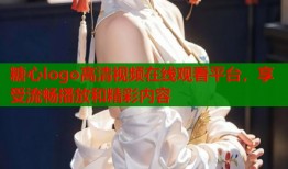 糖心logo高清视频在线观看平台，享受流畅播放和精彩内容