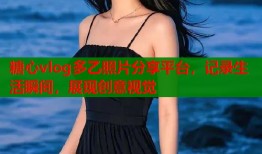 糖心vlog多乙照片分享平台，记录生活瞬间，展现创意视觉