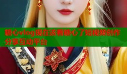 糖心vlog现在该看糖心了短视频创作分享互动平台