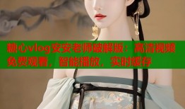 糖心vlog安安老师破解版：高清视频免费观看，智能播放，实时缓存