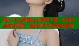 糖心Vlog视频app免费下载，记录生活美好瞬间，轻松创作分享精彩视频