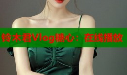 铃木君Vlog糖心：在线播放