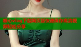 糖心vlog下载网页版快速保存高清视频轻松分享