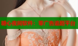 糖心夜间软件：零广告追剧平台