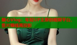 糖心Vlog：年轻UP主原创视频平台，售片赚钱再投影