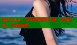 糖心Vlog：在线短视频分享、互动社区、实时直播