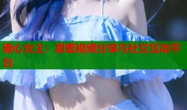 糖心女主：甜蜜视频分享与社交互动平台