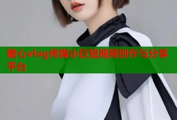 糖心vlog传媒小巨短视频创作与分享平台