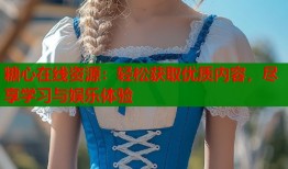 糖心在线资源：轻松获取优质内容，尽享学习与娱乐体验