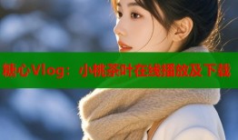 糖心Vlog：小桃茶叶在线播放及下载