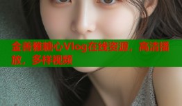 金善雅糖心Vlog在线资源，高清播放，多样视频