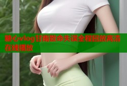 糖心vlog甘雨致命失误全程回放高清在线播放