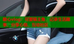 糖心vlog：可爱猫主角，记录生活趣事，分享心情，互动社区