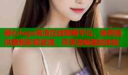 糖心logo高清在线观看平台，免费提供最新影视资源，尽享流畅播放体验