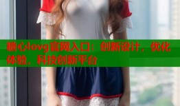糖心lovg官网入口：创新设计，优化体验，科技创新平台
