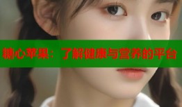 糖心苹果：了解健康与营养的平台