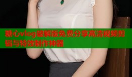 糖心vlog破解版免费分享高清视频剪辑与特效制作神器
