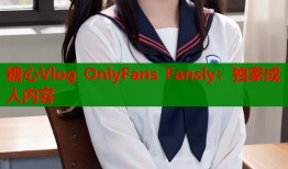 糖心Vlog OnlyFans Fansly：独家成人内容