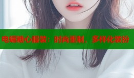 电锯糖心服装：时尚重制，多样化装扮