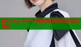 糖心vlog MP4下载神器 极速高清轻松保存