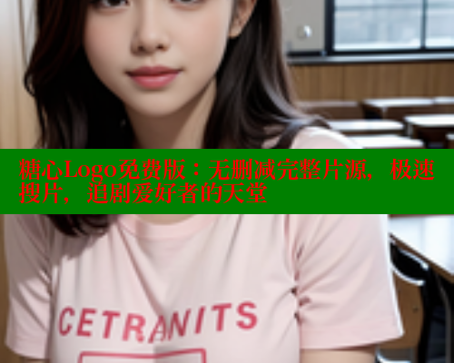 糖心Logo免费版：无删减完整片源，极速搜片，追剧爱好者的天堂