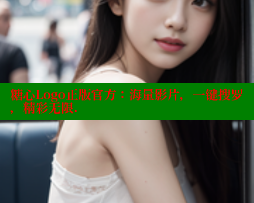 糖心Logo正版官方：海量影片，一键搜罗，精彩无限.