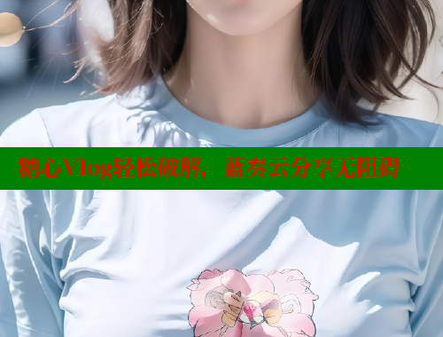 糖心Vlog轻松破解，蓝奏云分享无阻碍