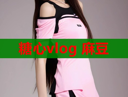 糖心vlog 麻豆