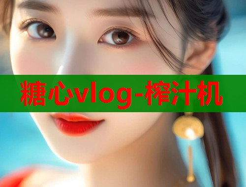 糖心vlog-榨汁机