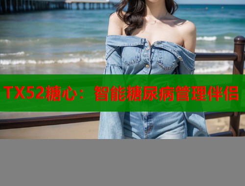 TX52糖心：智能糖尿病管理伴侣