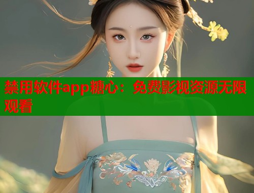 禁用软件app糖心：免费影视资源无限观看