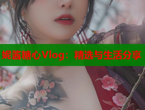 妮酱糖心Vlog：精选与生活分享