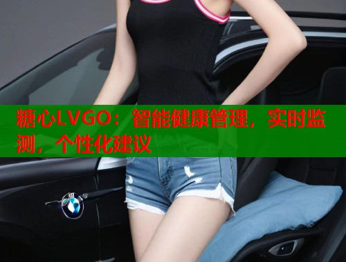 糖心LVGO：智能健康管理，实时监测，个性化建议