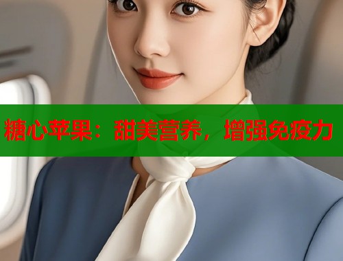 糖心苹果：甜美营养，增强免疫力